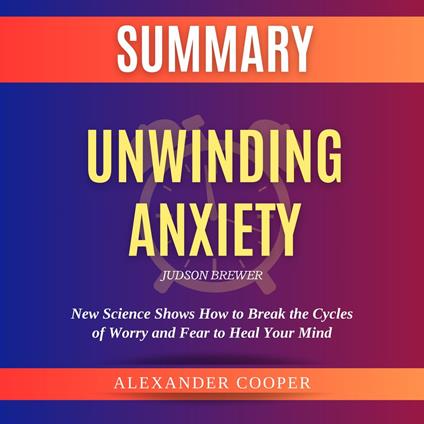 Summary of Unwinding Anxiety by Judson Brewer