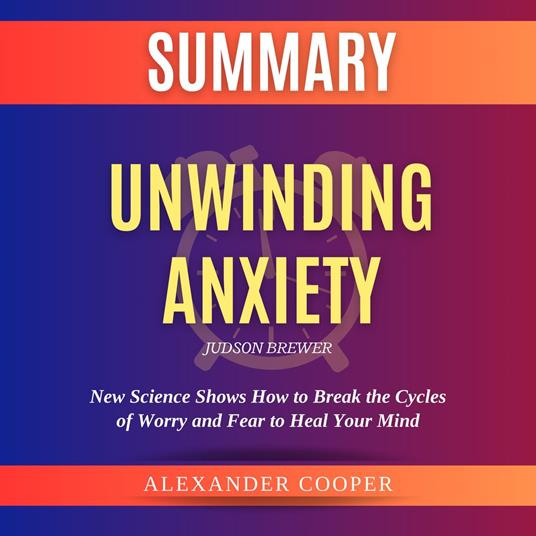 Summary of Unwinding Anxiety by Judson Brewer