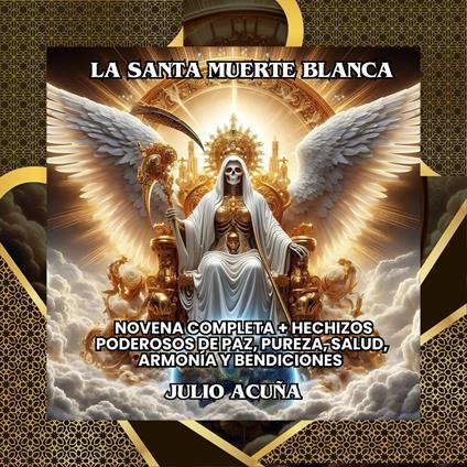 La Santa Muerte Blanca: Novena Completa + Hechizos Poderosos de Paz, Pureza, Salud, Armonía y Bendiciones