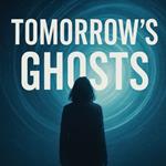 Tomorrow’s Ghosts