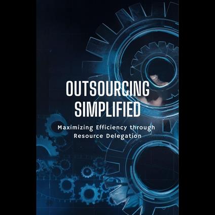 Outsourcing Simplified: Maximizing Efficiency through Resource Delegation