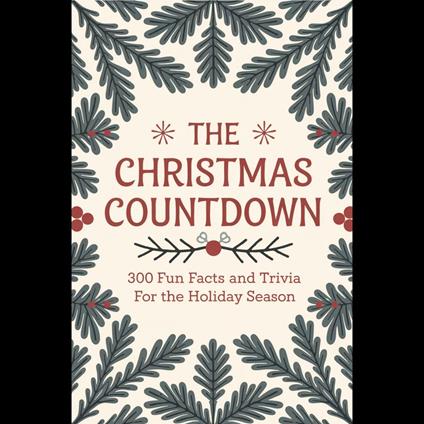Christmas Countdown, The: 300 Fun Facts and Trivia for the Holiday Seaso
