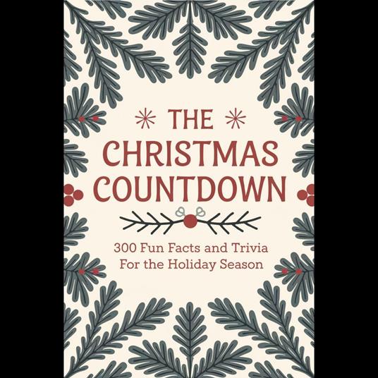 Christmas Countdown, The: 300 Fun Facts and Trivia for the Holiday Seaso