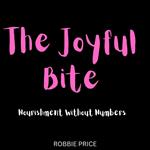 Joyful Bite, The: Nourishment Without Numbers