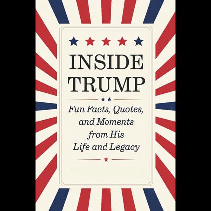 Inside Trump: Fun Facts, Quotes, And Moments From His Life And Legacy
