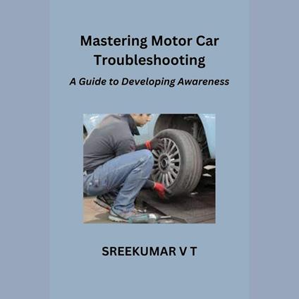 Mastering Motor Car Troubleshooting: A Guide to Developing Awareness