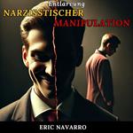 Entlarvung narzisstischer Manipulation: Wie man den Kreislauf emotionaler Toxizität und toxischer Beziehungen erkennt und durchbricht