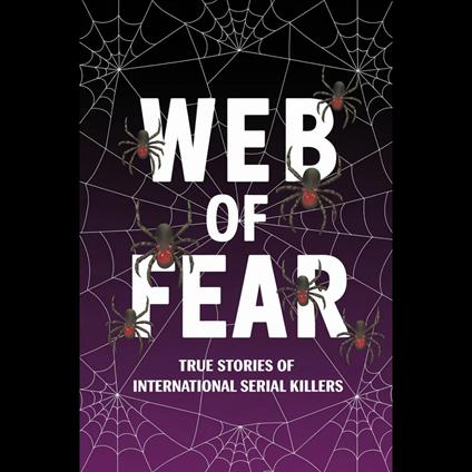 Web of Fear: True Stories of International Serial Killers