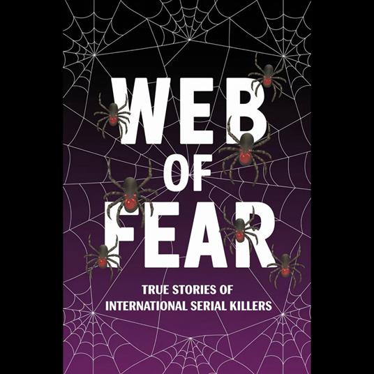 Web of Fear: True Stories of International Serial Killers