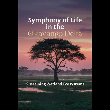 Symphony of Life in the Okavango Delta: Sustaining Wetland Ecosystems
