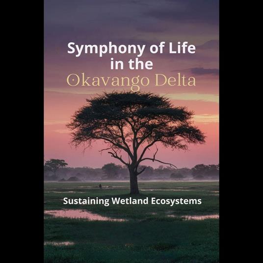 Symphony of Life in the Okavango Delta: Sustaining Wetland Ecosystems