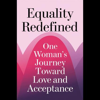 Equality Redefined: One Woman's Journey Toward Love and Acceptance