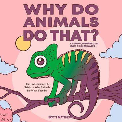 Why Do Animals Do That? 101 Random, Interesting, and Wacky Things Animals Do - The Facts, Science, & Trivia of Why Animals Do What They Do!
