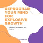 Reprogram Your Mind for Explosive Growth