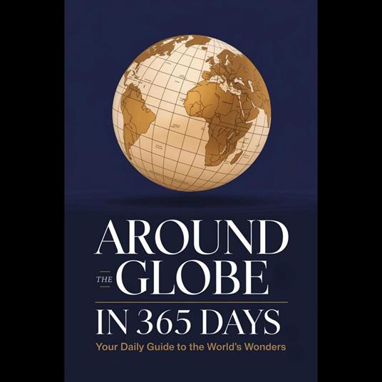 Around the Globe in 365 Days: Your Daily Guide to the World’s Wonders