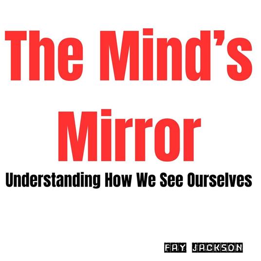 Mind’s Mirror, The: Understanding How We See Ourselves
