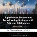 Superhuman Innovation: Transforming Business with Artificial Intelligence by Chris Duffey