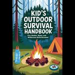Kid's Outdoor Survival Handbook: Fire, Shelter, Water, and Wilderness Skills Revealed