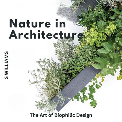 Nature in Architecture: The Art of Biophilic Design