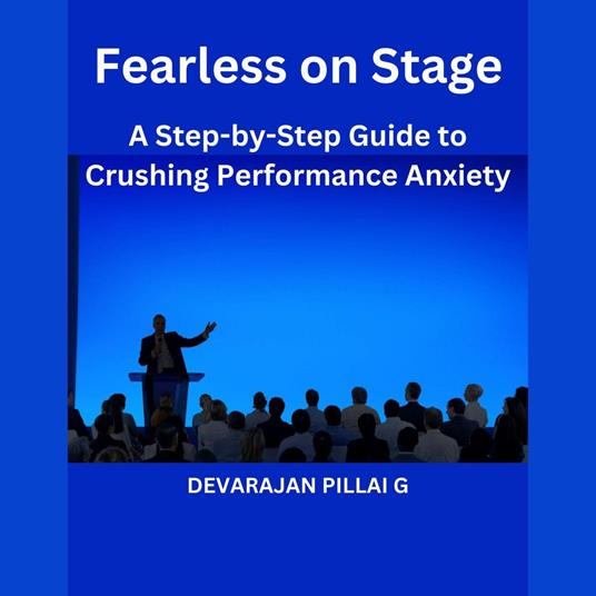 Fearless on Stage: A Step-by-Step Guide to Crushing Performance Anxiety