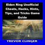 Elden Ring Unofficial Cheats, Hacks, Hints, Tips, and Tricks Game Guide