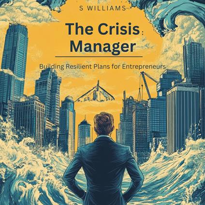 Crisis Manager, The: Building Resilient Plans for Entrepreneurs