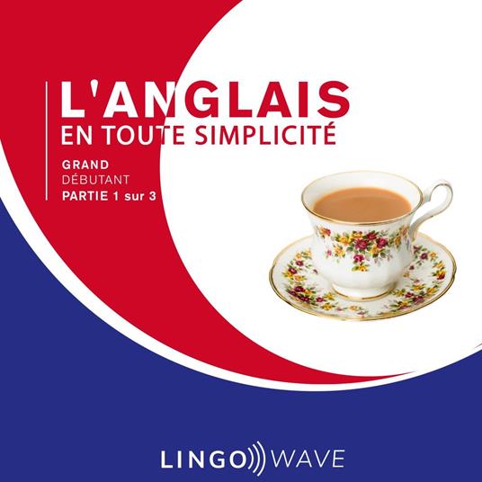 L'anglais en toute simplicité - Grand Débutant - Partie 1 sur 3
