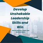 Develop Unshakable Leadership Skills and Win