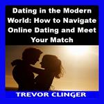 Dating in the Modern World: How to Navigate Online Dating and Meet Your Match