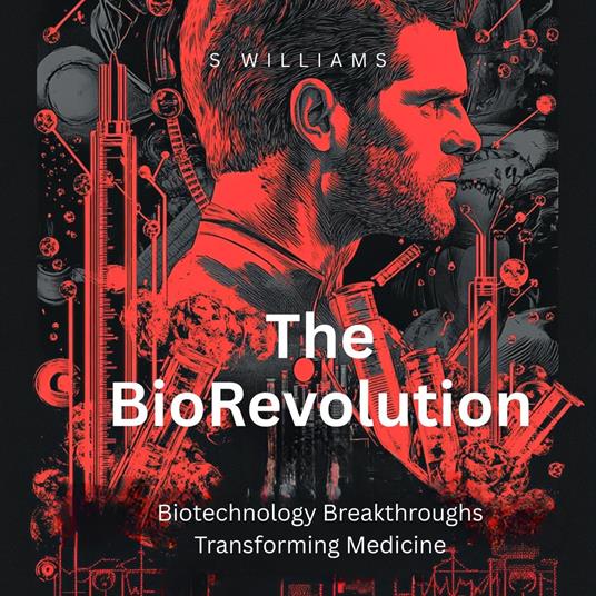 BioRevolution, The: Biotechnology Breakthroughs Transforming Medicine