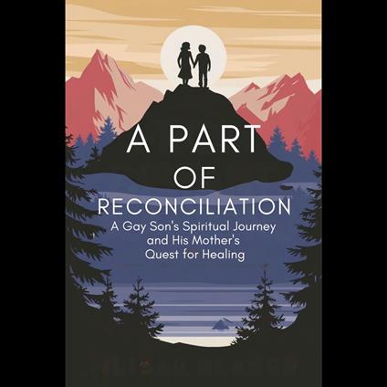 Path of Reconciliation, A: A Gay Son's Spiritual Journey and His Mother's Quest for Healing