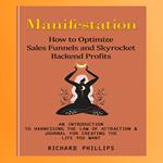 Manifestation: How to Optimize Sales Funnels and Skyrocket Backend Profits (An Introduction to Harnessing the Law of Attraction & Journal for Creating the Life You Want)