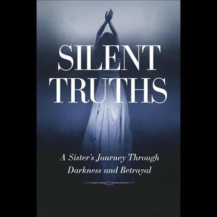Silent Truths: A Sister's Journey Through Darkness and Betrayal