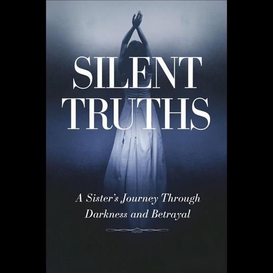 Silent Truths: A Sister's Journey Through Darkness and Betrayal