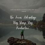 Focus Advantage, The: Stay Sharp, Stay Productive