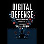 Digital Defense: Safeguarding Yourself in the Age of Social Media