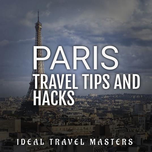 Paris Travel Tips and Hacks