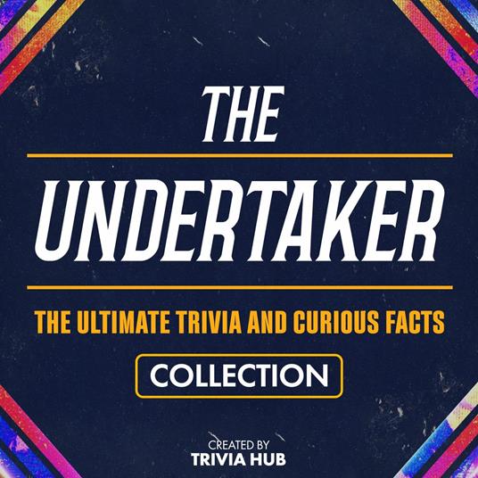 Undertaker, The - The Ultimate Trivia And Curious Facts Collection
