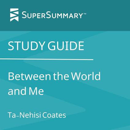Study Guide: Between the World and Me by Ta-Nehisi Coates (SuperSummary)