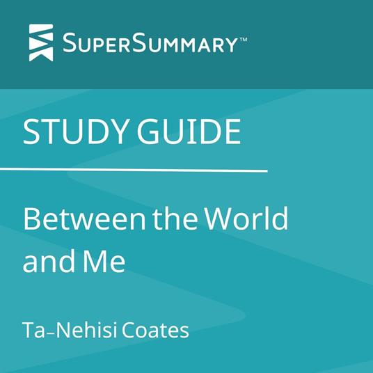 Study Guide: Between the World and Me by Ta-Nehisi Coates (SuperSummary)