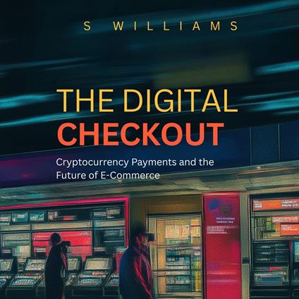 Digital Checkout, The: Cryptocurrency Payments and the Future of E-Commerce