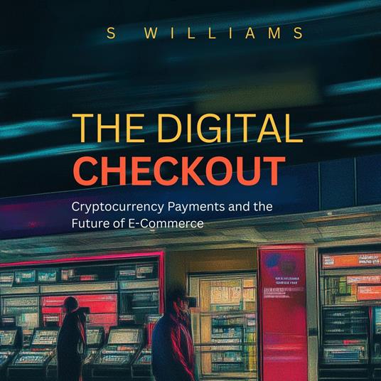 Digital Checkout, The: Cryptocurrency Payments and the Future of E-Commerce