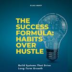 Success Formula, The: Habits Over Hustle