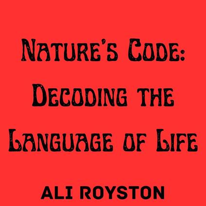 Nature’s Code: Decoding the Language of Life