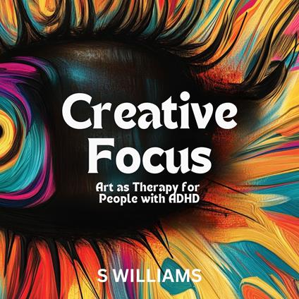 Creative Focus: Art as Therapy for People with ADHD