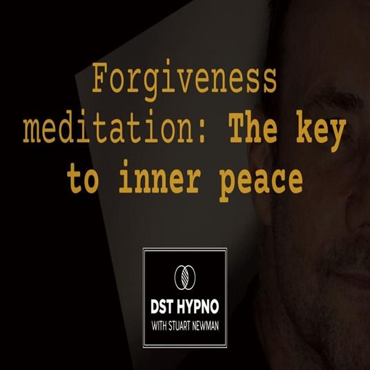 Forgiveness meditation: The key to inner peace - A guided meditation - DST Hypno with Stu Newman