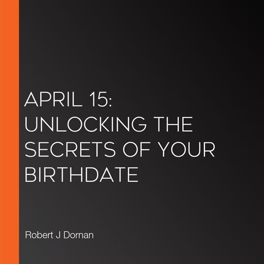 April 15: Unlocking the Secrets of Your Birthdate