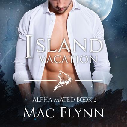 Island Vacation: Alpha Mated #2 (Alpha Billionaire Werewolf Shifter Romance)