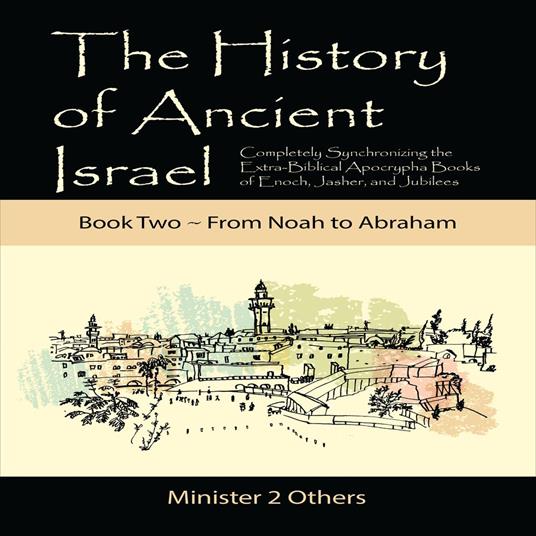 History of Ancient Israel, The: Book 2 ~ From Noah to Abraham