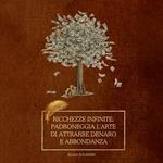 Ricchezze infinite: padroneggia l'arte di attrarre denaro e abbondanza